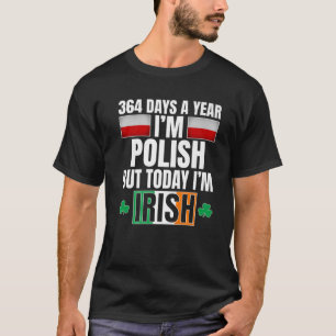 364 Days A Year I'm Polish Today I'm Irish St Patr T-Shirt