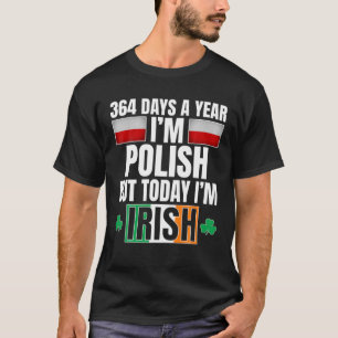 364 Days A Year I'm Polish Today I'm Irish St Patr T-Shirt
