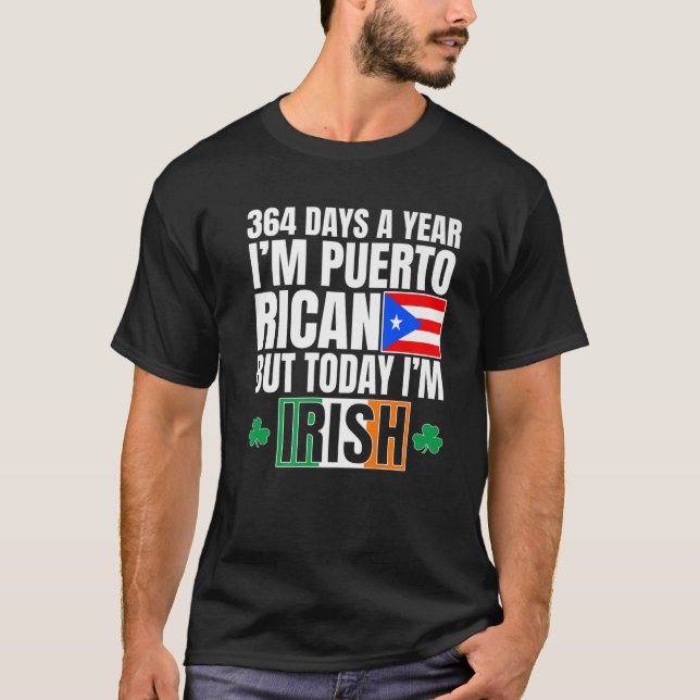 364 Days A Year I'm Puerto Rican I'm Irish St Patr T-Shirt (Front)