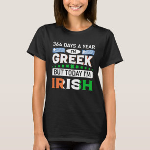364 Days I am Greek But Today I m Irish St Patrick T-Shirt