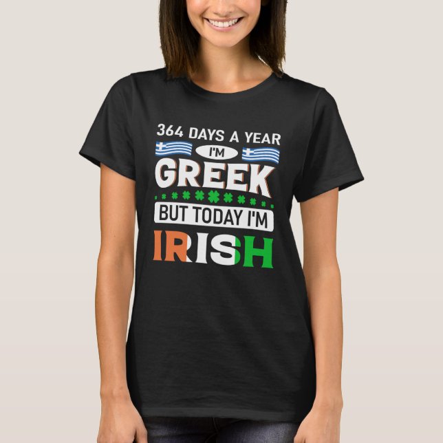 364 Days I am Greek But Today I m Irish St Patrick T-Shirt (Front)