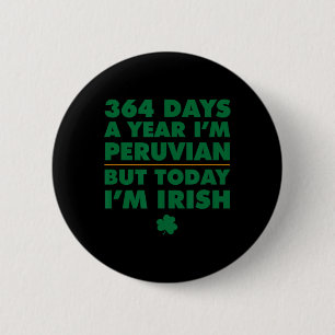 364 Days Year Peruvian Today I'm Irish Saint Patri 6 Cm Round Badge