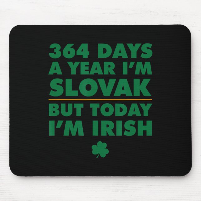 364 Days Year Slovak Today I'm Irish Saint Patrick Mouse Pad (Front)
