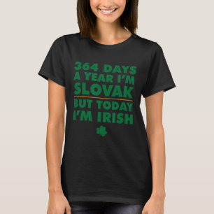 364 Days Year Slovak Today I'm Irish Saint Patrick T-Shirt