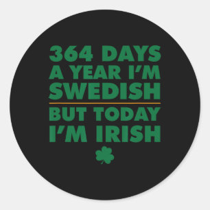 364 Days Year Swedish Today I'm Irish Saint Patric Classic Round Sticker