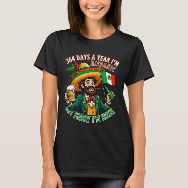 364 Hispanic Today I'm Irish Funny St. Patricks Da T-Shirt (Front)
