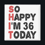 36th Birthday So Happy I'm 36 Today Gift Funny Magnet<br><div class="desc">sohappyim36, imhappysadtoday, birthday, giftidea, fathersday, funny, yearsold, dad, awsomegift, humour</div>