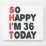 36th Birthday So Happy I'm 36 Today Gift Funny Mouse Pad<br><div class="desc">sohappyim36, imhappysadtoday, birthday, giftidea, fathersday, funny, yearsold, dad, awsomegift, humour</div>