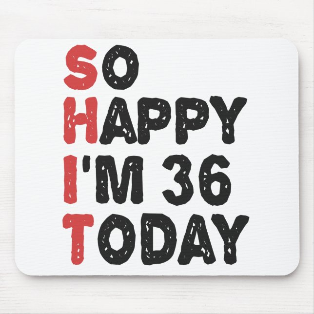 36th Birthday So Happy I'm 36 Today Gift Funny Mouse Pad (Front)