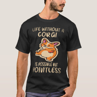 37 Life Without A Corgi Is Possible But Pointless  T-Shirt