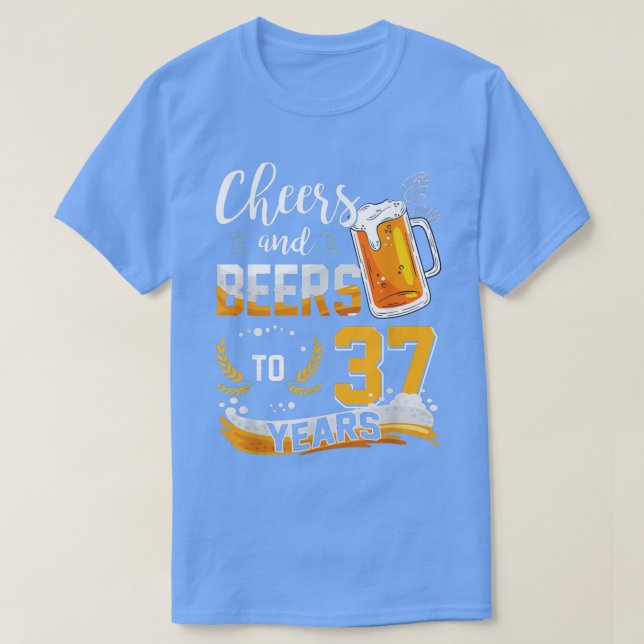 37th Birthday Cheers And Beers To 37 Years Born In T-Shirt (Design Front)