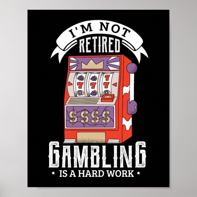 38.Im not retired gambling is a hard work retired Poster (Front)