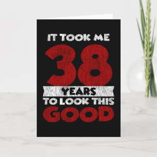 38 Year Old Bday Took Me Look Good 38th Birthday Card