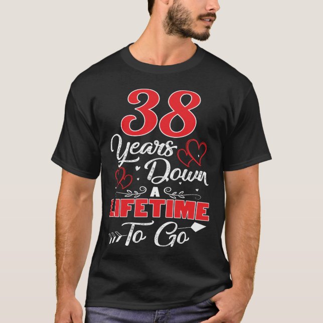 38th  Anniversary. 38 Years Down A Lifetime To Go T-Shirt (Front)