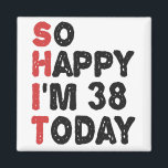 38th Birthday So Happy I'm 38 Today Gift Funny Magnet<br><div class="desc">sohappyim38, imhappysadtoday, birthday, giftidea, fathersday, funny, yearsold, dad, awsomegift, humour</div>
