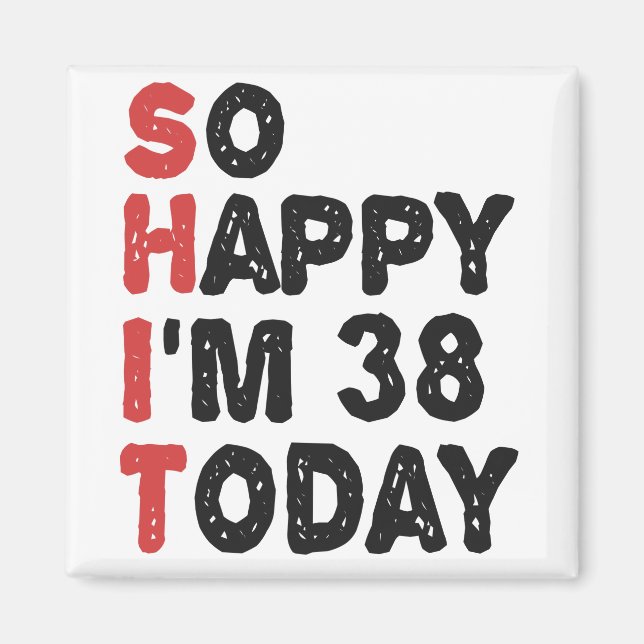 38th Birthday So Happy I'm 38 Today Gift Funny Magnet (Front)