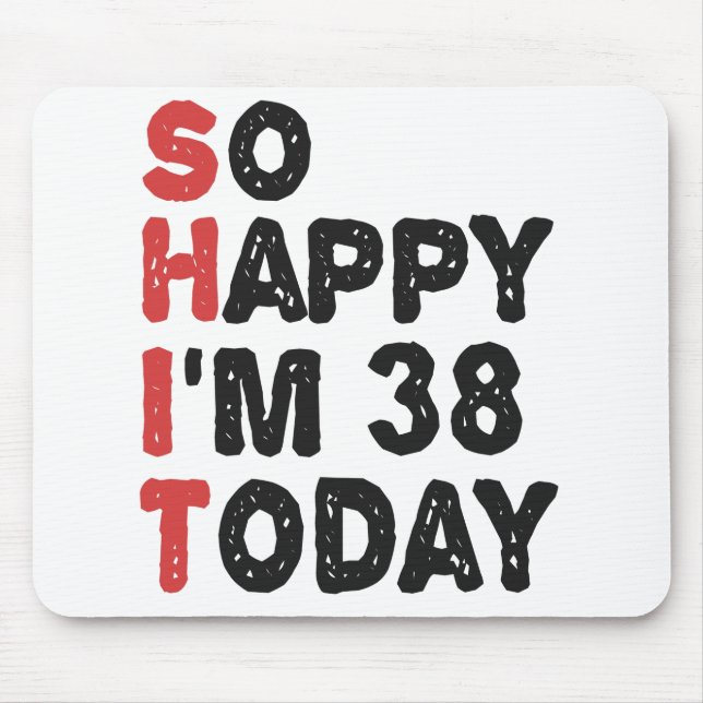 38th Birthday So Happy I'm 38 Today Gift Funny Mouse Pad (Front)