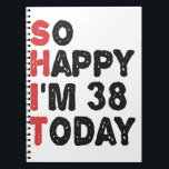 38th Birthday So Happy I'm 38 Today Gift Funny Notebook<br><div class="desc">sohappyim38, imhappysadtoday, birthday, giftidea, fathersday, funny, yearsold, dad, awsomegift, humour</div>