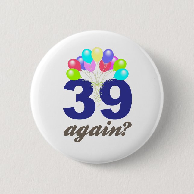 39 Again? Birthday Gifts / Souvenirs 6 Cm Round Badge (Front)