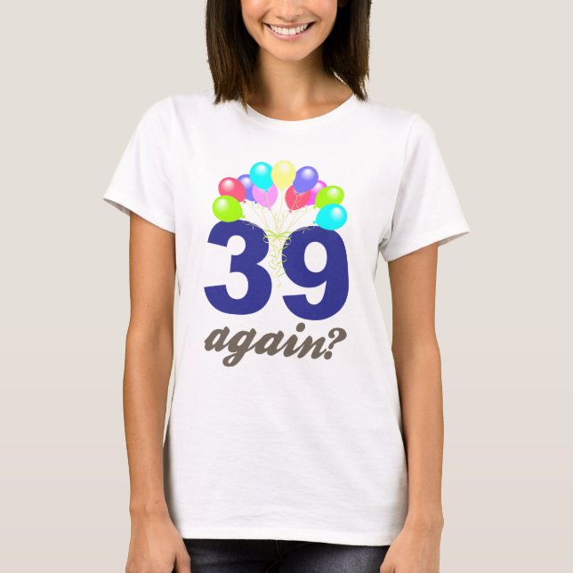 39 Again? Birthday Gifts / Souvenirs T-Shirt (Front)