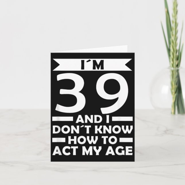 39 Dont Know How To Act Age Quote 39th Birthday Card (Front)
