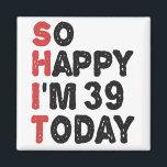 39th Birthday So Happy I'm 39 Today Gift Funny Magnet<br><div class="desc">sohappyim39, imhappysadtoday, birthday, giftidea, fathersday, funny, yearsold, dad, awsomegift, humour</div>