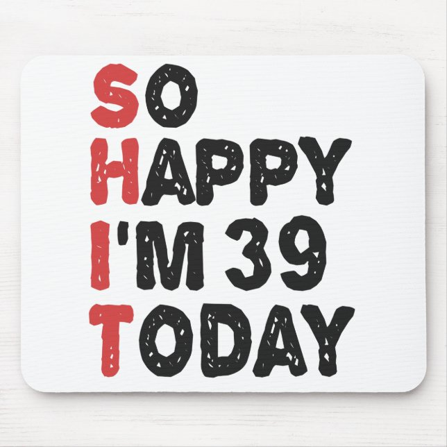 39th Birthday So Happy I'm 39 Today Gift Funny Mouse Pad (Front)