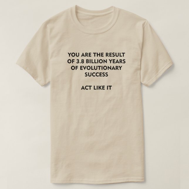 3.8 Billion Years of Evolution Success Act Like It T-Shirt (Design Front)