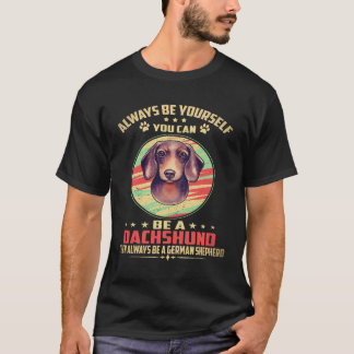 3 Always Be Yourself You can be a Dachshund Then A T-Shirt