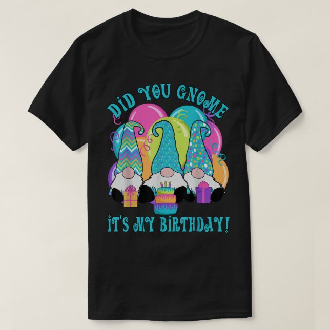 3 Birthday Gnomes Did you Gnome it's my Birthday B T-Shirt (Design Front)