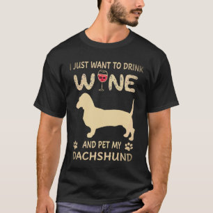 3 I Just Want To Dink Wine And Pet My Dachshund T-Shirt