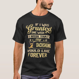 3 I Wish That My Dachshund Would Live Forever T-Shirt