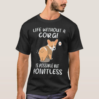 3 Life Without A Corgi Is Possible But Pointless C T-Shirt