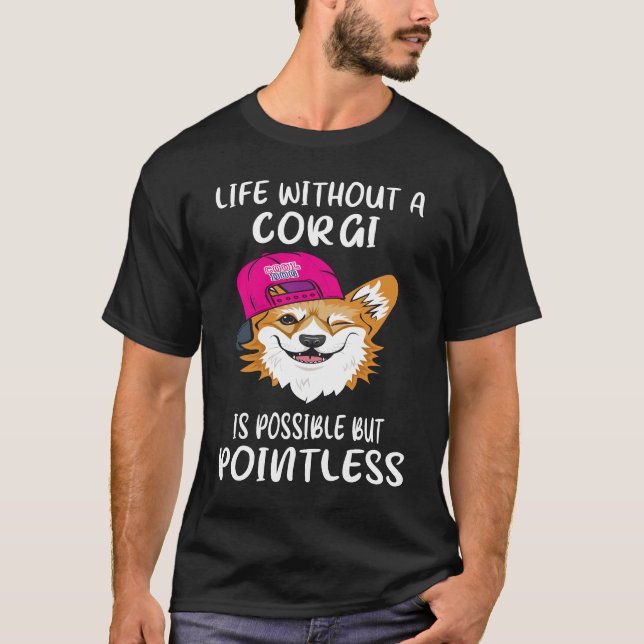 3 Life Without A Corgi Is Possible But Pointless T-Shirt (Front)