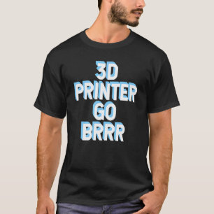 3d Printer Go Brrr 1 T-Shirt