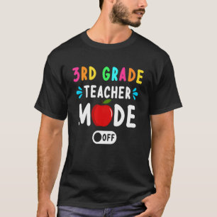 3rd Grade Teacher Mode Off Last Day Of School Teac T-Shirt