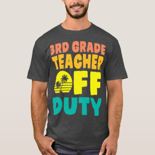 3rd Grade Teacher Off Duty Happy Summer Vacation H T-Shirt