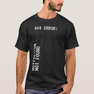 404 Error: motivation not found funny T-Shirt