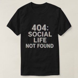 404: Social Life Not Found T-Shirt