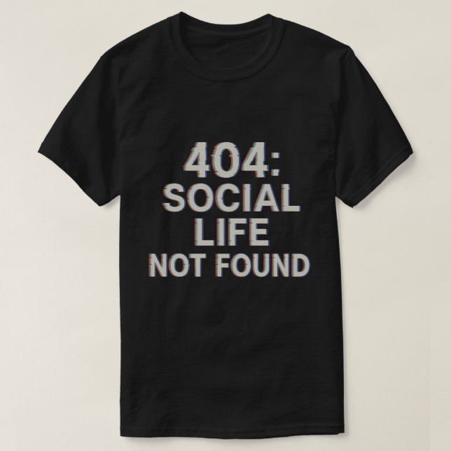 404: Social Life Not Found T-Shirt (Design Front)