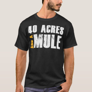 40 Acres And A Mule  T-Shirt