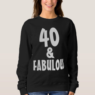 40 AND FABULOUS 4OTH BIRTHDAY T-SHIRTS SWEATSHIRT