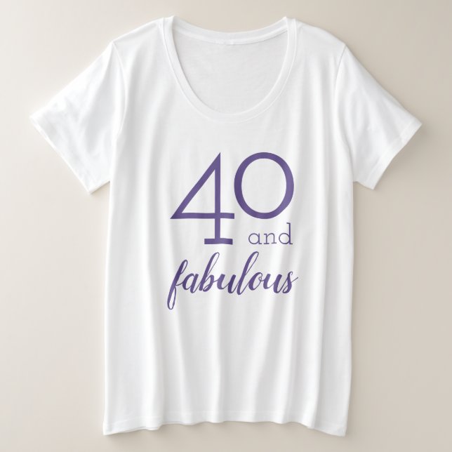 40 and Fabulous Fortieth Birthday Plus Size T-Shirt (Design Front)