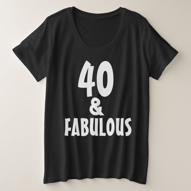 40 AND FABULOUS PLUS SIZE T-SHIRT (Design Front)