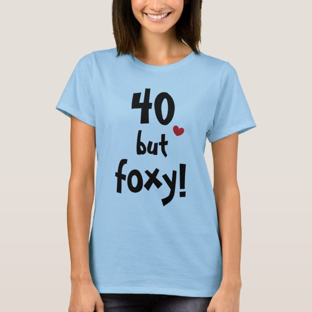 40 but foxy Cute 40 Year Old Birthday Quote T-Shirt (Front)
