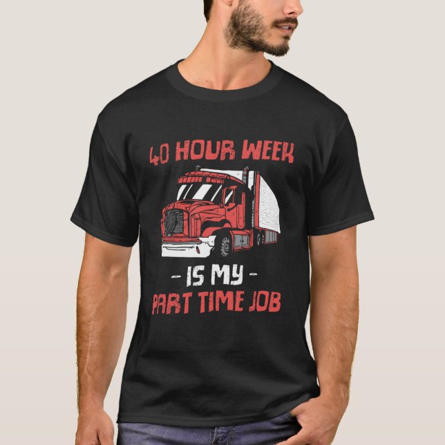 40 Hour Week Is My Part Time Job Work Part Time T-Shirt (Front)