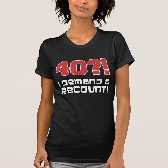 40?! I Demand A Recount (On Dark) T-Shirt (Front)