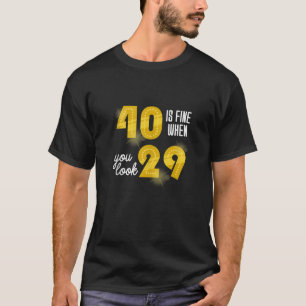 40 Is Fine When You Look 29 40th Birthday Party Me T-Shirt
