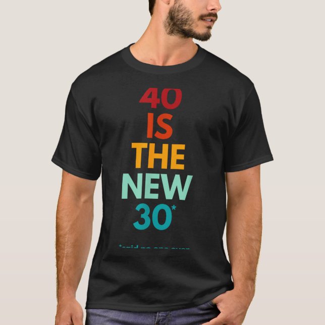 40 Is The New 30 Said Ever, Funny 40th Birthday  T-Shirt (Front)