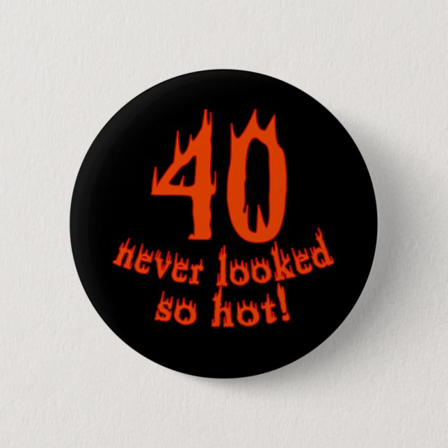 40 Never Looked So Hot 6 Cm Round Badge (Front)
